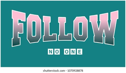 college graphic with typography.Vector Illustration. Lettering ' Follow No One'. Funny Slogan. Apparel Print