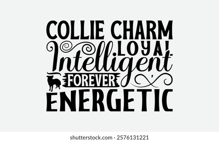 Collie Charm Loyal Intelligent Forever Energetic - Border Collie Dog t - shirt design, Isolated on white background, Illustration for prints and bags, posters, cards, Calligraphy graphic design. EPS 1