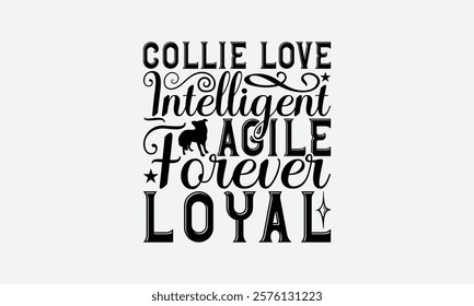 Collie Love Intelligent Agile Forever Loyal - Border Collie Dog t - shirt design, Hand drawn vintage with lettering decoration elements, Silhouette Cameo, Cricut, Files for Cutting, Isolated on white 