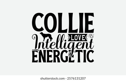 Collie Love Intelligent Energetic - Border Collie Dog t - shirt design, Hand drawn vintage lettering, illustration for prints on bags, posters Vector template, EPS 10