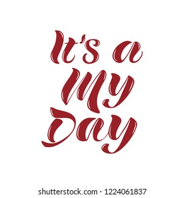Color calligraphic design. Lettering it`s a my  Day. Hand drawing vector illustration. Typographic element. 
