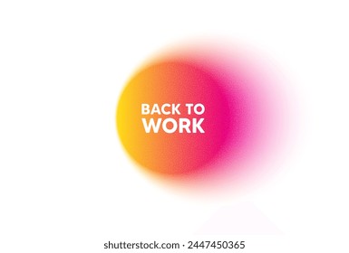 Anuncio circular con degradado de color. Volver a la etiqueta de trabajo. Oferta de trabajo. Lema de fin de vacaciones. Volver al trabajo desenfocar el mensaje. Gradación de color de textura de ruido de grano. Globo de texto de desenfoque degradado. Vector