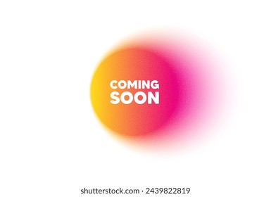 Color gradient circle banner. Coming soon tag. Promotion banner sign. New product release symbol. Coming soon blur message. Grain noise texture color gradation. Gradient blur text balloon. Vector