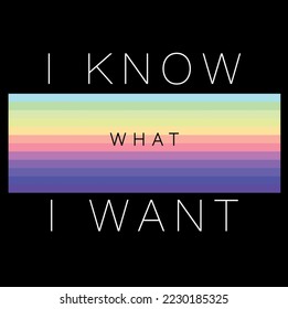 Color illustration with ı know what ı want slogan.Vector graphic design for t-shirt.