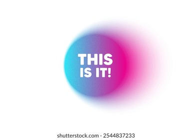 Color neon gradient circle banner. This is it tag. Special offer sign. Super promotion symbol. This is it blur message. Grain noise texture color gradation. Gradient blur text balloon. Vector