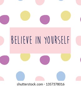 color polka dots, believe in yourself text