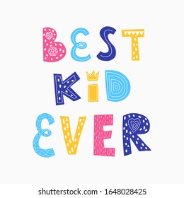 Color vector illustration. A poster with the words Best kid ever. Children's design for printing on clothes, t-shirts, posters, postcards. Drawn by hand, isolated on a white background