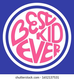 Color vector illustration. A poster with words Best kid ever Children's design for printing on clothes, t-shirts, posters, banner. The letters are arranged in a circle shape