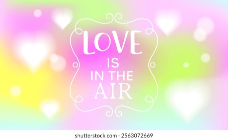 Colored banner in gentle neon, holographic tones with the inscription "Love is in the air". Background for a screensaver, screensaver, poster, social networks. Vector graphics.