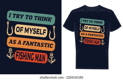 Colorful amazing fishing t-shirt design I TRY TO THINK OF MYSELF AS A FANTASTIC FISHING MAN