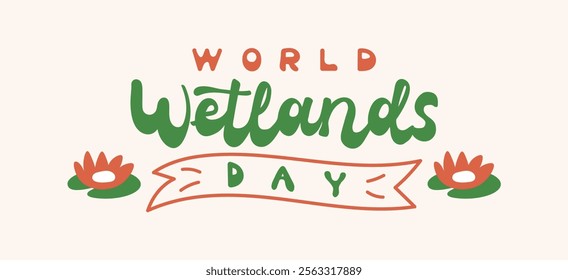 Colorful artwork highlights World Wetlands Day, featuring flowers and text that encourages awareness and protection of ecosystems for future generations. Hand drawn retro style lettering