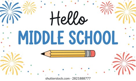 Colorful back to school vector graphic featuring Hello Middle School text with fireworks, confetti, and a yellow pencil. Ideal for classroom welcome signs, student party banners, educational posters, and first day of school celebrations.