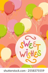 Colorful balloons and Sweet Wishes lettering text in pastel colors. For greeting cards, party invitations, digital posts