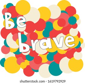 colorful "be brave" caption, can be used as a postcard or a banner