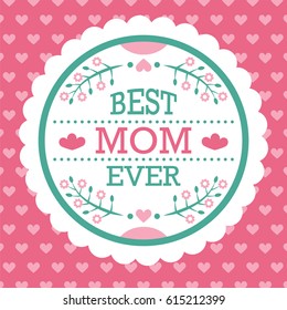 Colorful Best Mom Ever Emblem. Vector Design Elements For Greeting Card and Other Print Templates. Typography composition