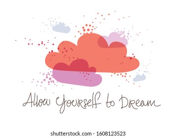 Colorful clouds daydreaming vector concept in modern trendy style, allow yourself to dream hand written lettering, pink childhood dreams.