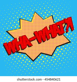 Colorful comic book speech bubble with text wha-what  on a dots pattern backgrounds in pop-art retro style, vector