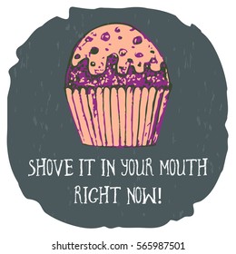 Colorful cupcake in a ragged circle with the text: to shove it in your mouth right now. Vector Image. Vintage. Graffiti. Etching. Posters. Printed materials. T-shirt print. Logo. Hipster. Inscriptions