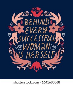 Colorful feminist lettering in vector. Inspirational quote. Behind Every Successful Woman Is Herself. Hand drawn inscription with floral frame on navy blue background. Women's Day related image.