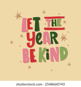 A colorful and festive hand-lettered quote "Let the year be kind". Perfect for creating posters, social media graphics, and home decor. 