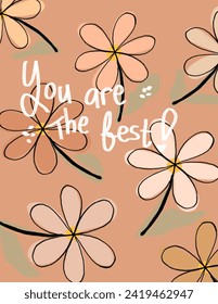 Colorful flowers and leaves on peach background with lettering “you are the best” for branding package, fabric print, wallpaper, social media post, doodle, notes, book covers, wall decor.