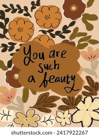Colorful flowers and leaves on yellow background with lettering “you are such a beauty” for branding package, fabric print, wallpaper, social media post, doodle, notes, book covers, wall decor.