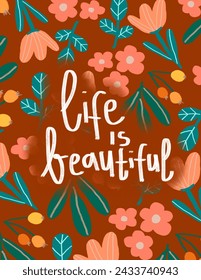 Colorful flowers patterns with green leaves on orange background with lettering “life is beautiful” for branding, fabric print, wallpaper, social media post, doodle, notes, book covers, wall decor.
