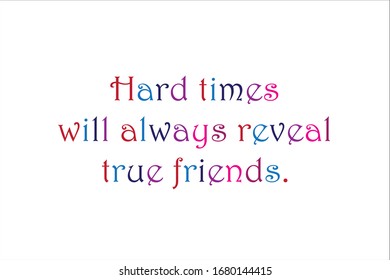 Colorful friendship quote. Hard times will always reveal true friends.