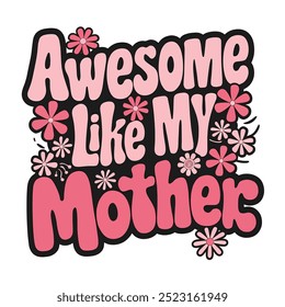 Un diseño colorido y divertido con la frase "Awesome Like My Mother" en letras rosas y negras con flores.