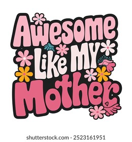 Un diseño colorido y divertido con la frase "Awesome Like My Mother" en letras rosas y negras con flores.