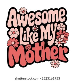 Un diseño colorido y divertido con la frase "Awesome Like My Mother" en letras rosas y negras con flores.