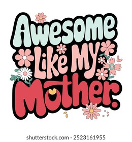 Un diseño colorido y divertido con la frase "Awesome Like My Mother" en letras rosas y negras con flores.