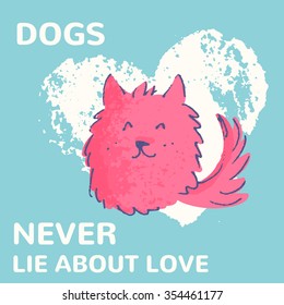 Colorful hand drawn card with a cute dog. Dogs never lie about love. Loyalty and sincerity concept. Charming illustration for consumer industry design
