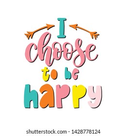 Colorful hand lettering poster with positive quote. I choose to be happy phrase for postcard, sticker. Modern calligraphy style