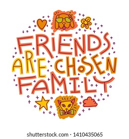 Colorful hand lettering quote Friends Are Chosen Family. Hand drawn doodle illustration with portraits of animal friends: dog and cat. Round shape layout, isolated on white background. T-shirt print.