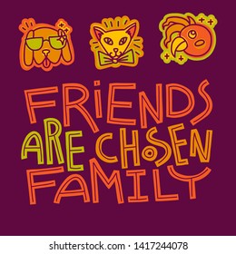 Colorful hand lettering quote Friends Are Chosen Family. Hand drawn illustration with sticker portraits of animal friends: dog, cat, parrot.