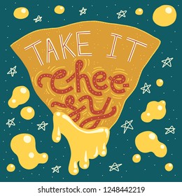 Colorful hand-drawn illustration of nacho with cheese sauce dripping and drops floating. Funny lettering 'Take It Cheesy'. Dark blue decorated background with stars and dots.