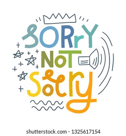 Colorful hand-drawn lettering illustration with quote Sorry Not Sorry and doodles. Millennial slang. Multicolor on white background.