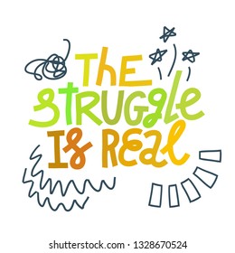 Colorful hand-drawn lettering illustration with quote The Struggle Is Real. Millennial slang. Multicolor on white background.