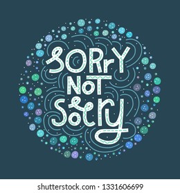 Colorful hand-drawn lettering illustration with quote Sorry Not Sorry. Millennial slang. Round shape, dark background.