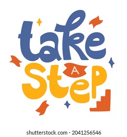 Colorful hand-drawn lettering piece - take a step. Cute motivational quote. Vector isolated on white background.