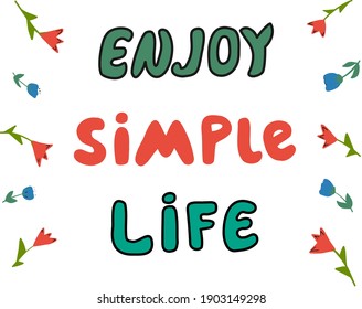 Colorful hand-drawn phrase Enjoy simple life with small flowers on white background. Made in vector.  