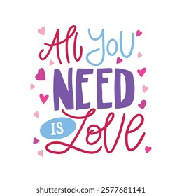 A colorful and hand-lettered quote, "All you need is love", surrounded by hearts. Perfect for creating Valentine's Day cards, prints, and other romantic designs