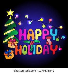Colorful Happy Holiday quote with New Year tree, gift with ribbon, light garland and other. For card, invitation, posters, cover, texture backgrounds, placards, banners.