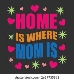 Colorful home is where mom is quote design with heart and star shapes for Mother's Day celebration and family love themes