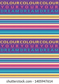 Colorful horizontal seamless striped pattern with colour your dream text. Seamless vector pattern background for fabric, scrapbooking, wallpaper projects. Surface pattern design.