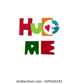 Colorful "Hug Me" inscription with hearts and hands, isolated on white. Flat vector lettering quote.  Hugging phrase.  