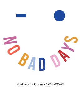 Colorful illustration of happy face "No bad days" text