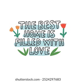 Colorful illustration of a motivational quote emphasizing that the best home is filled with love, accented by charming flowers and simple design elements