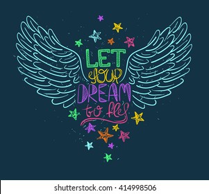 Colorful inspirational print with bird wings and handwriting text. Creative typography poster with motivational quote - let your dream to fly.